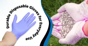 A Buyer’s Guide to Durable Disposable Gloves for Everyday Use